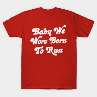 Baby We Were Born To Run T-Shirt